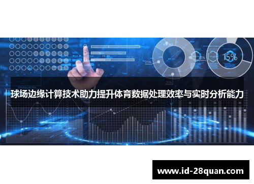 球场边缘计算技术助力提升体育数据处理效率与实时分析能力