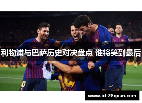 利物浦与巴萨历史对决盘点 谁将笑到最后