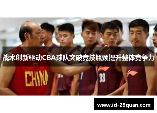 战术创新驱动CBA球队突破竞技瓶颈提升整体竞争力