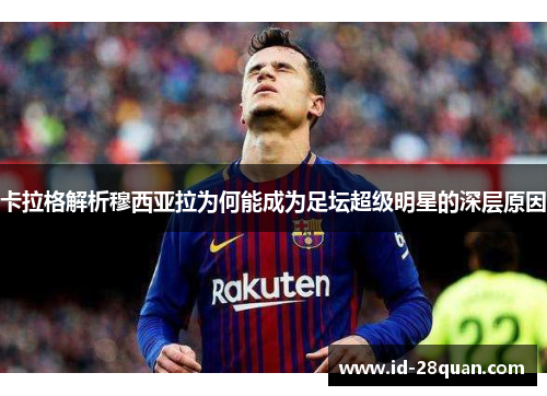 卡拉格解析穆西亚拉为何能成为足坛超级明星的深层原因