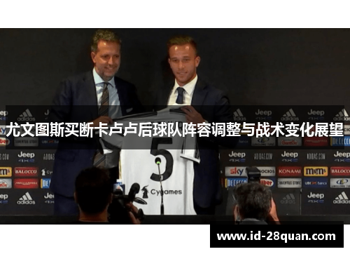 尤文图斯买断卡卢卢后球队阵容调整与战术变化展望