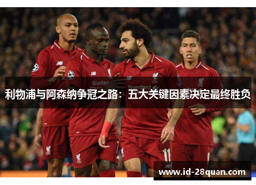 利物浦与阿森纳争冠之路：五大关键因素决定最终胜负
