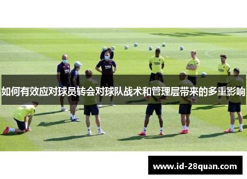 如何有效应对球员转会对球队战术和管理层带来的多重影响