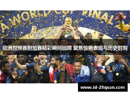 欧洲世预赛附加赛精彩瞬间回顾 聚焦惊艳表现与历史时刻