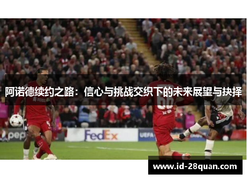 阿诺德续约之路：信心与挑战交织下的未来展望与抉择