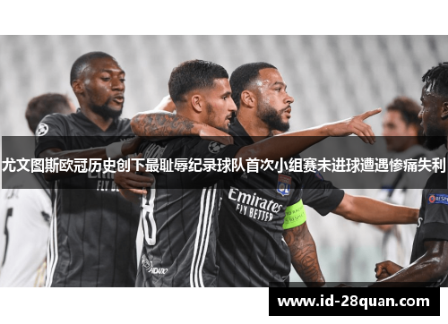 尤文图斯欧冠历史创下最耻辱纪录球队首次小组赛未进球遭遇惨痛失利