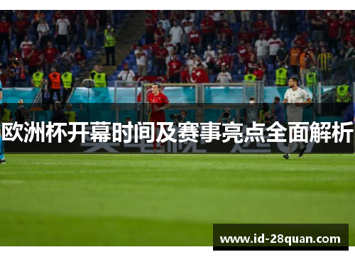 欧洲杯开幕时间及赛事亮点全面解析