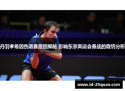 丹羽孝希因伤退赛原因揭秘 影响东京奥运会备战的隐情分析