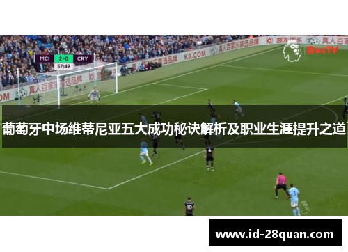 葡萄牙中场维蒂尼亚五大成功秘诀解析及职业生涯提升之道